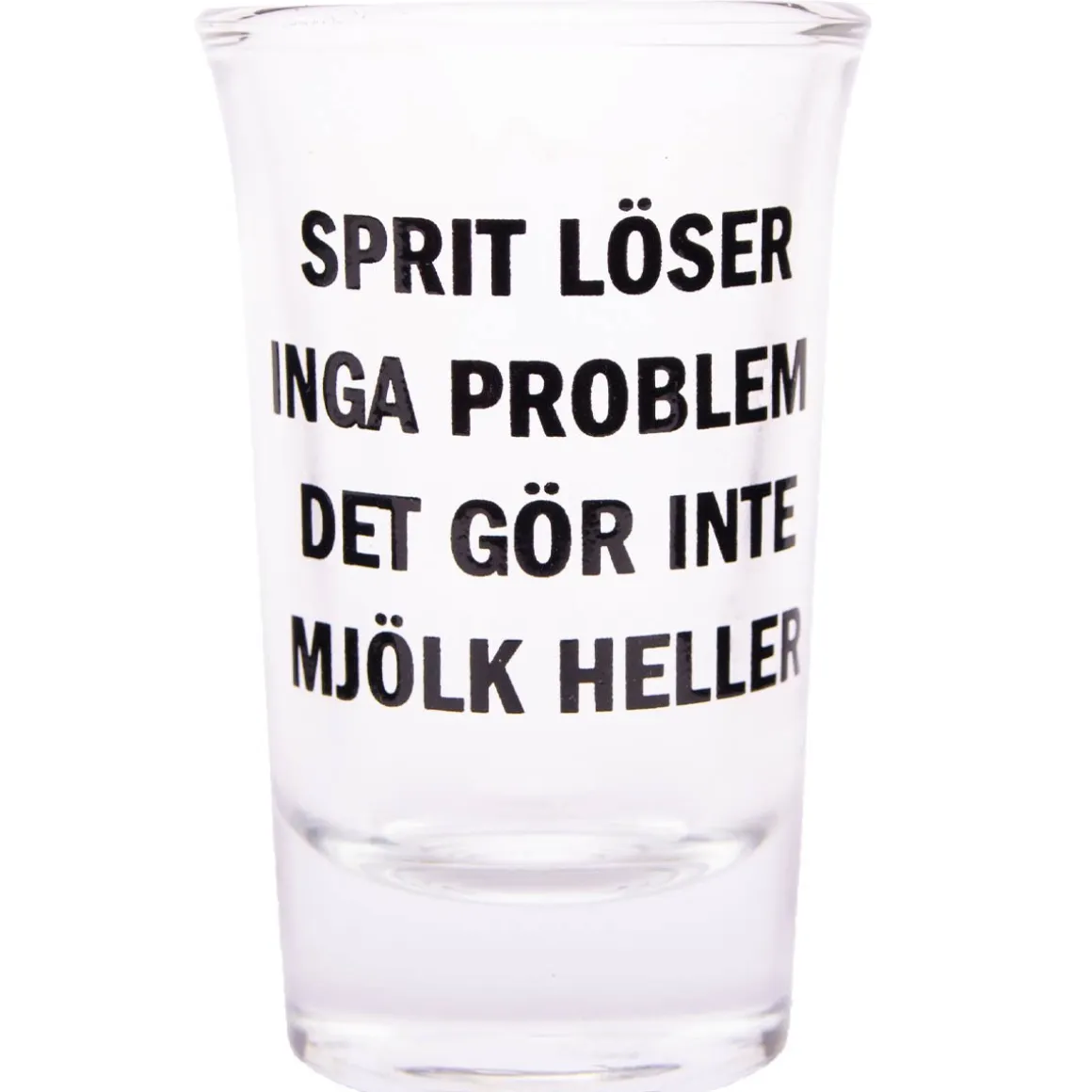 Snapsglas, sprit löser inga problem, det gör inte mjölk heller